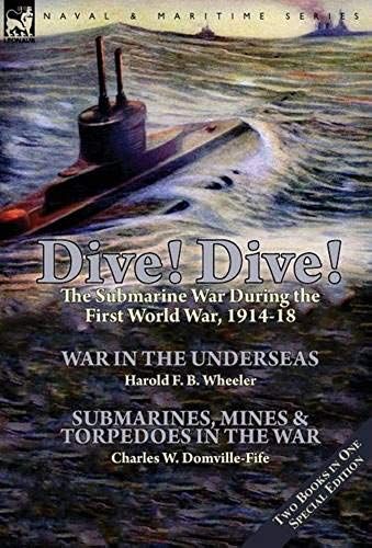 Dive! Dive!-The Submarine War During The First World War, 1914-18