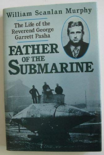 Father Of The Submarine: Life Of The Reverend George Garrett Pasha