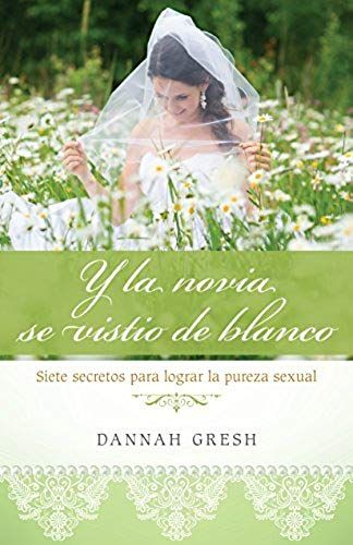 Y La Novia Se Vistió De Blanco: Siete Secretos Para Logra La Pureza Sexual