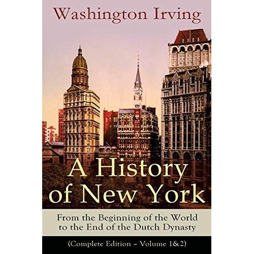 A History Of New York: From The Beginning Of The World To The End Of The Dutch Dynasty (Complete Edition - Volume 1&2)