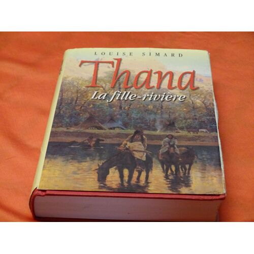 Thana . . La Fille - Riviere . . . Louise Simard . Ecrivaine Quebecoise Nee En 1950 . . . France Loisirs . 2001 .
