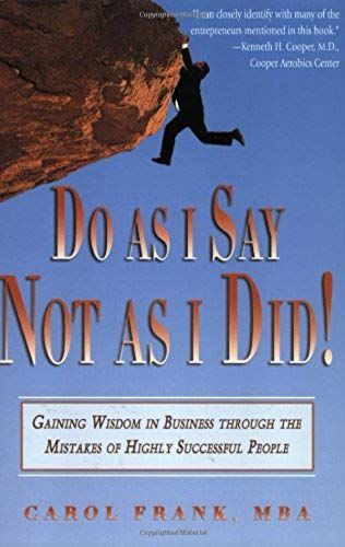 Do As I Say, Not As I Did!: Gaining Wisdom In Business Through The Mistakes Of Highly Successful People