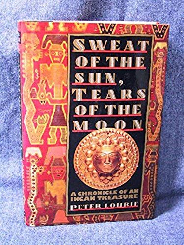 Sweat Of The Sun, Tears Of The Moon: A Chronicle Of An Incan Treasure