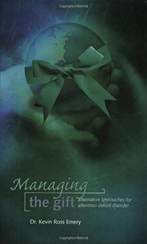 Managing The Gift : Alternative Approaches For Attention Deficit Disorder