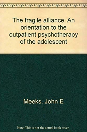 The Fragile Alliance: An Orientation To The Outpatient Psychotherapy Of The Adolescent