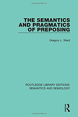 The Semantics And Pragmatics Of Preposing (Rle: Semantics And Semiology)