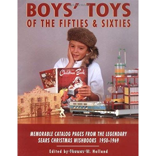 Boys' Toys Of The Fifties And Sixties: Memorable Catalog Pages From The Legendary Sears Christmas Wishbooks 1950-1969