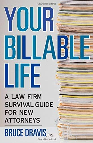 Your Billable Life: A Law Firm Survival Guide For New Attorneys