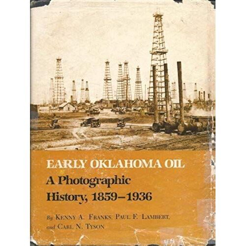 Early Oklahoma Oil: A Photographic History, 1859-1936 (Montague History Of Oil Series)