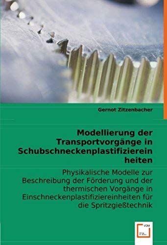Modellierung Der Transportvorgänge In Schubschneckenplastifiziereinheiten: Physikalische Modelle Zur Beschreibung Der Förderung Und Der Thermischen ... Für Die Spritzgießtechnik (German Edition)