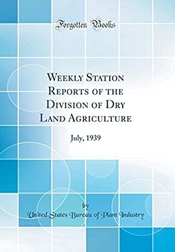 Weekly Station Reports Of The Division Of Dry Land Agriculture: July, 1939 (Classic Reprint)