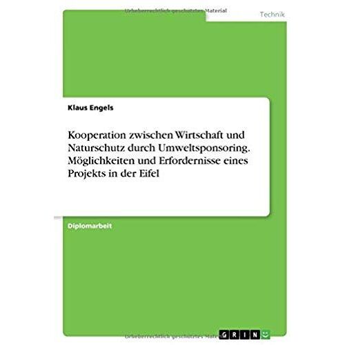 Kooperation Zwischen Wirtschaft Und Naturschutz Durch Umweltsponsoring. Möglichkeiten Und Erfordernisse Eines Projekts In Der Eifel