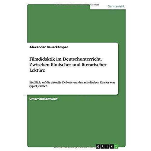 Filmdidaktik Im Deutschunterricht. Zwischen Filmischer Und Literarischer Lektüre