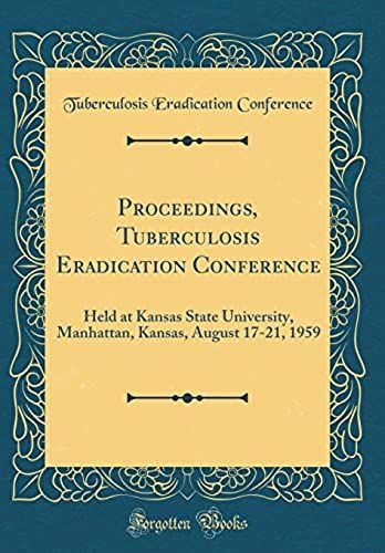 Proceedings, Tuberculosis Eradication Conference: Held At Kansas State University, Manhattan, Kansas, August 17-21, 1959 (Classic Reprint)