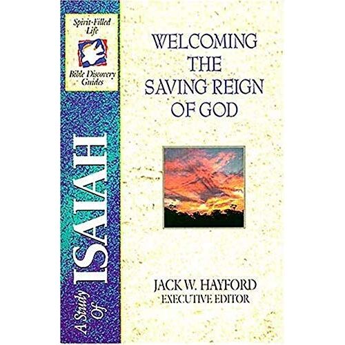 Welcoming The Saving Reign Of God: A Study Of Isaiah (Spirit-Filled Life Bible Discovery Guides)