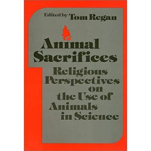 Animal Sacrifices: Religious Perspectives On The Uses Of Animals In Science (Ethics And Action)