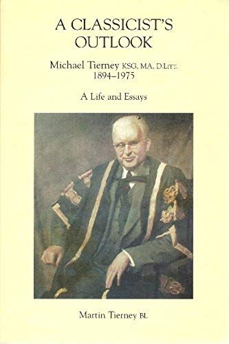 A Classicist's Outlook: Michael Tierney K.S.G., Ma, D.Litt., 1894-1975