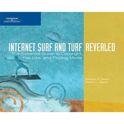Internet Surf And Turf Revealed : The Essential Guide To Copyright, Fair Use, And Finding Media