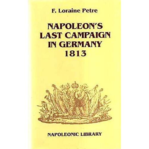 Napoleon's Last Campaign In Germany, 1813 (Napoleonic Library)