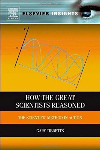 How The Great Scientists Reasoned: The Scientific Method In Action