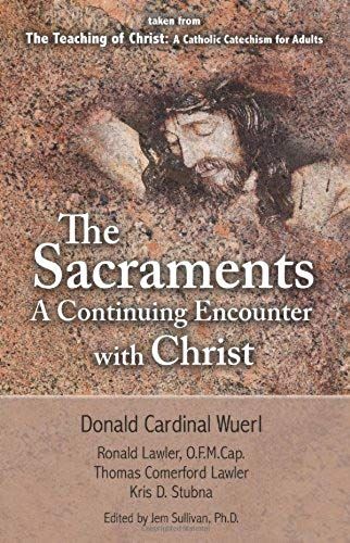 The Sacraments A Continuing Encounter With Christ: Taken From Teaching Of Christ: A Catholic Catechism For Adults
