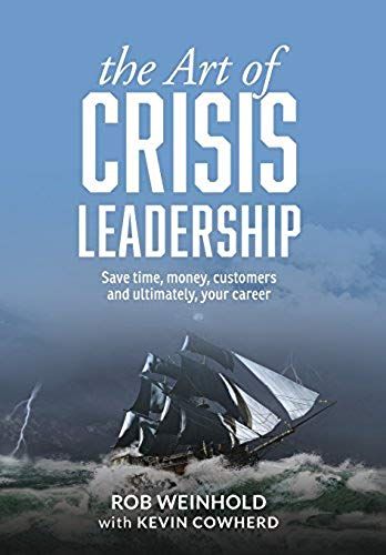 The Art Of Crisis Leadership: Save Time, Money, Customers And Ultimately, Your Career