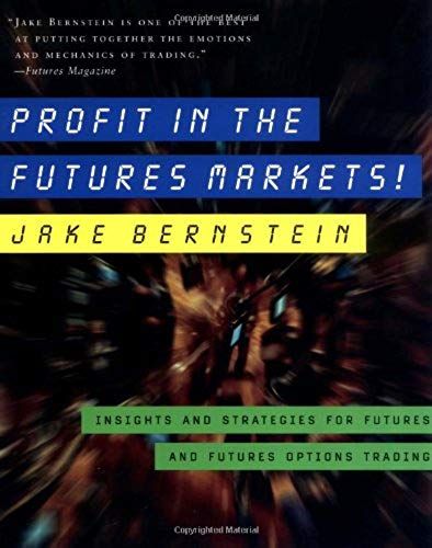 Profit In The Futures Markets!: Insights And Strategies For Futures And Futures Options Trading