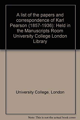 A List Of The Papers And Correspondence Of Karl Pearson, 1857-1936, Held In The Manuscripts Room, University College, London, Library