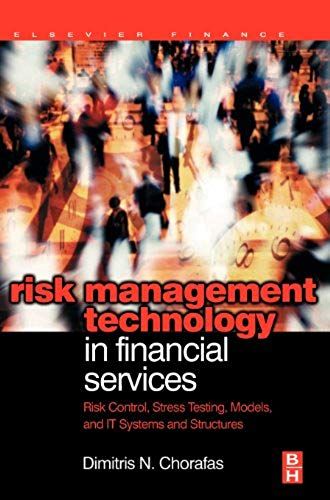 Risk Management Technology In Financial Services: Risk Control, Stress Testing, Models, And It Systems And Structures