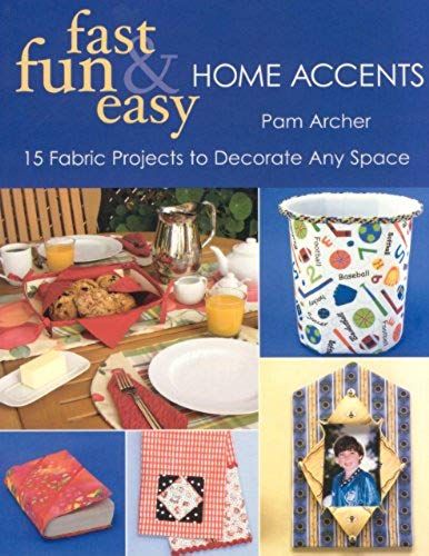 Fast, Fun & Easy Home Accents: 15 Fabric Projects To Decorate Any Space