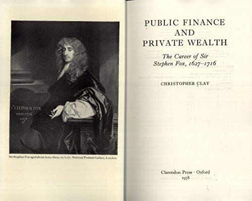 Public Finance And Private Wealth: The Career Of Sir Stephen Fox, 1627-1716