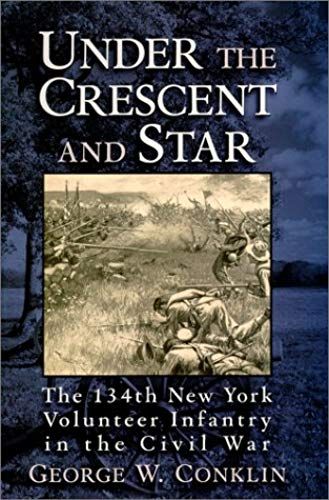 Under The Crescent And Star : The 134th New York Volunteer Infantry In The Civil War