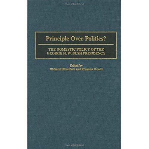 Principle Over Politics?: The Domestic Policy Of The George H. W. Bush Presidency
