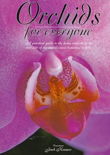 Orchids For Everyone: A Practical Guide To The Home Cultivation Of Over 200 Of The World's Most Beautiful Orchids
