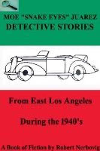Moe "Snake Eyes" Juarez Detective Stories From East Los Angeles During The 1940's