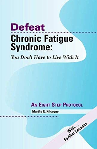 Defeat Chronic Fatigue Syndrome: You Don't Have To Live With It -- An Eight Step Protocol