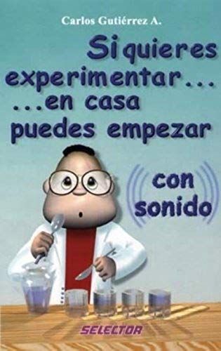 Si Quieres Experimentar... En Casa Puedes Empezar / Con Sonido (Ciencia Para Niños) (Spanish Edition)