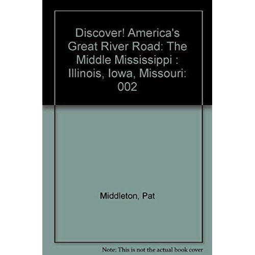Discover! America's Great River Road: The Middle Mississippi : Illinois, Iowa, Missouri