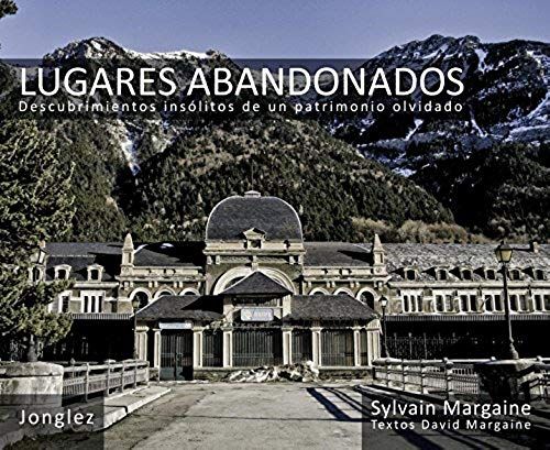 Lugares Abandonados: Descubrimientos Insolitos De Un Patrimonio Olvidado