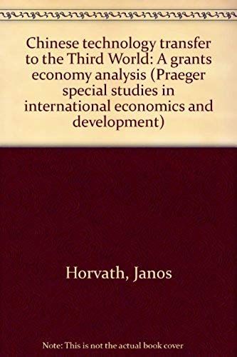 Chinese Technology Transfer To The Third World: A Grants Economy Analysis (Praeger Special Studies In International Economics And Development)