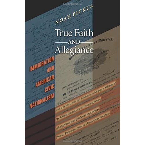 True Faith And Allegiance: Immigration And American Civic Nationalism