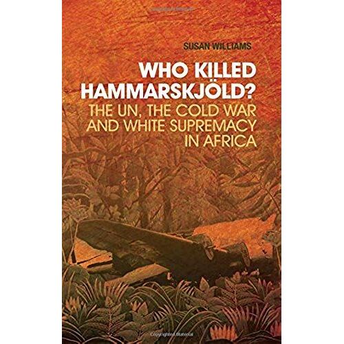 Who Killed Hammarskjold?: The Un, The Cold War And White Supremacy In Africa