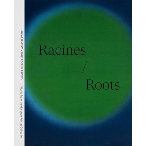 Racines - Oeuvres De La Collection Garance Primat