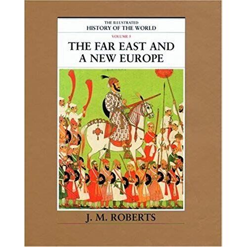 The Illustrated History Of The World: The Far East And A New Europe