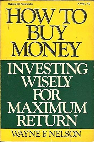 How To Buy Money: Investing Wisely For Maximum Return (Mcgraw-Hill Paperback)