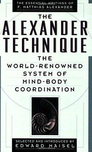 The Alexander Technique: The Essential Writings Of F. Matthias Alexander