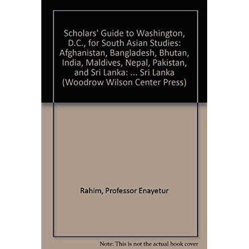 Scholars' Guide To Washington, D.C., For South Asian Studies: Afghanistan, Bangladesh, Bhutan, India, Maldives, Nepal, Pakistan, And Sri Lanka (Woodrow Wilson Center Press)