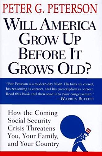 Will America Grow Up Before It Grows Old: How The Coming Social Security Crisis Threatens You, Your Family, And Your Country