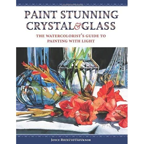 Stunning Crystal And Glass: The Watercolorist's Guide To Capturing The Splendor Of Light