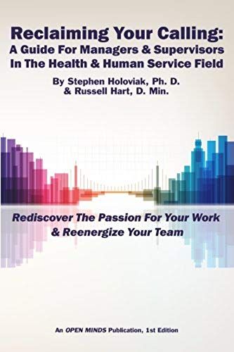 Reclaiming Your Calling: A Guide For Managers & Supervisors In The Health & Human Service Field: An Open Minds Publication, 1st Edition